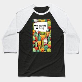 We need hug cactus man gift art Baseball T-Shirt